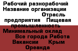 Рабочий-разнорабочий › Название организации ­ Fusion Service › Отрасль предприятия ­ Пищевая промышленность › Минимальный оклад ­ 17 000 - Все города Работа » Вакансии   . Крым,Ореанда